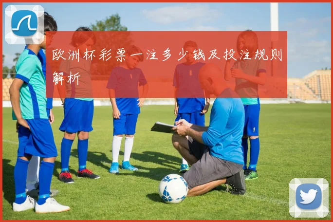 欧洲杯彩票一注多少钱及投注规则解析