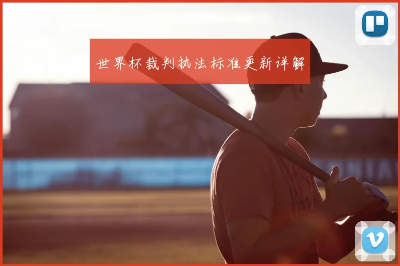 世界杯裁判执法标准更新详解