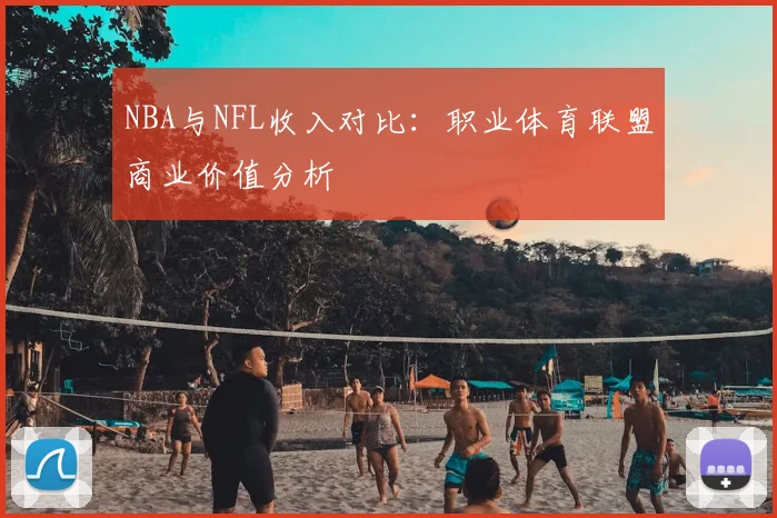 NBA与NFL收入对比：职业体育联盟商业价值分析