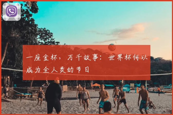 一座金杯，万千故事：世界杯何以成为全人类的节日