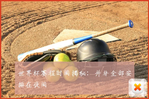 世界杯赛程时间揭秘:并非全部安排在夜间