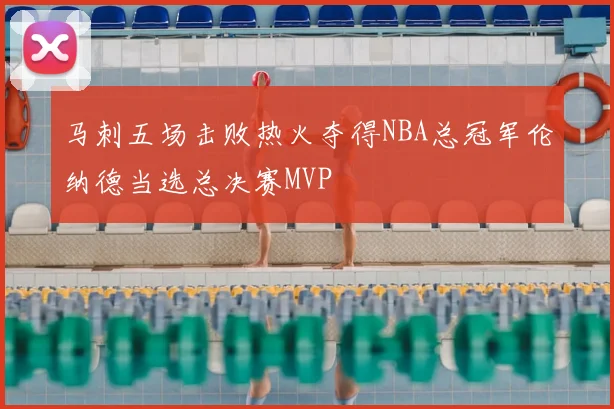 马刺五场击败热火夺得NBA总冠军伦纳德当选总决赛MVP