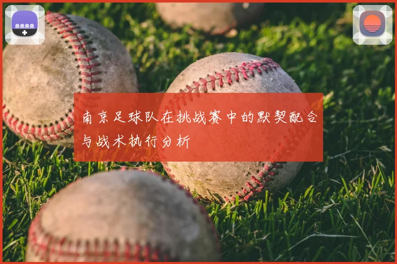 南京足球队在挑战赛中的默契配合与战术执行分析