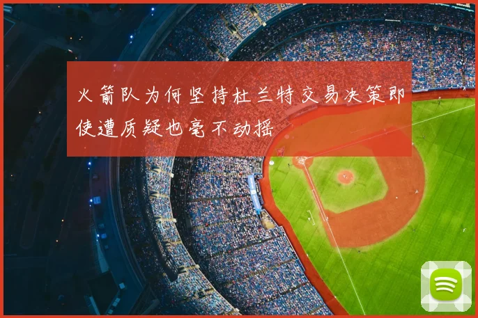 火箭队为何坚持杜兰特交易决策即使遭质疑也毫不动摇