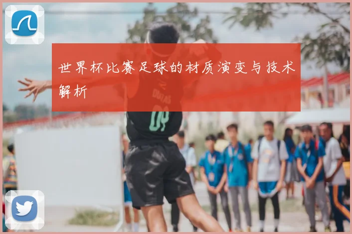 世界杯比赛足球的材质演变与技术解析