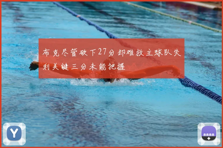 布克尽管砍下27分却难救主球队失利关键三分未能把握