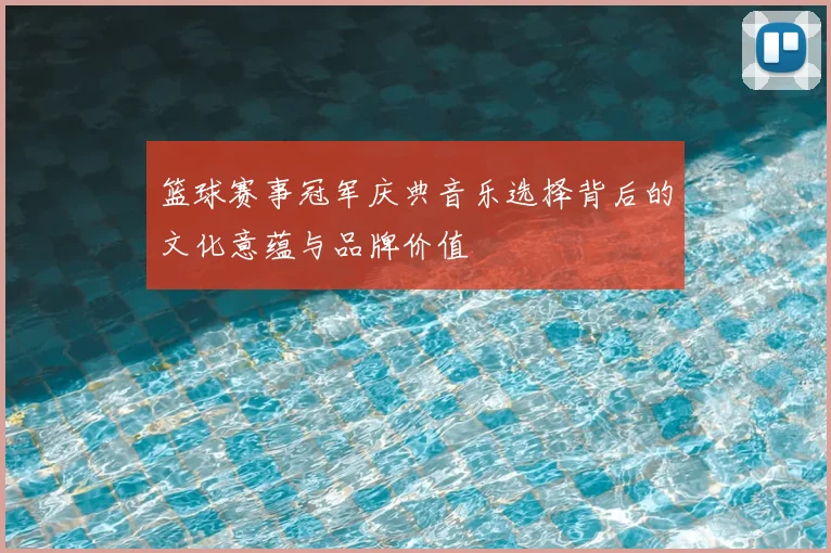 篮球赛事冠军庆典音乐选择背后的文化意蕴与品牌价值