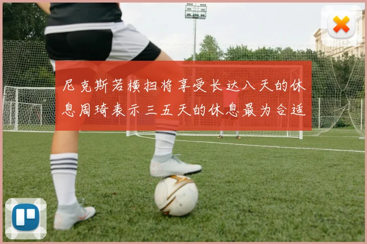 尼克斯若横扫将享受长达八天的休息周琦表示三五天的休息最为合适