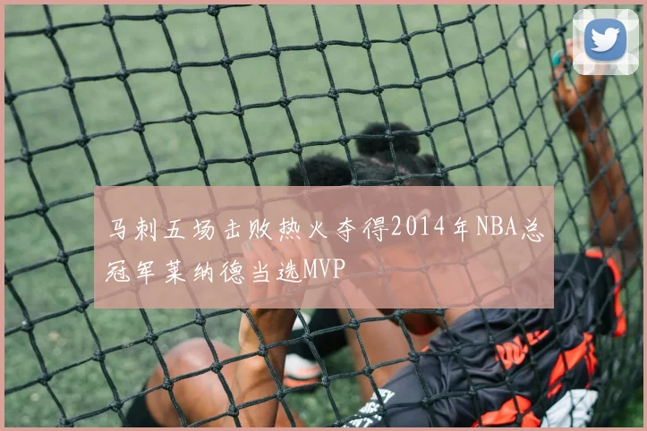马刺五场击败热火夺得2014年NBA总冠军莱纳德当选MVP