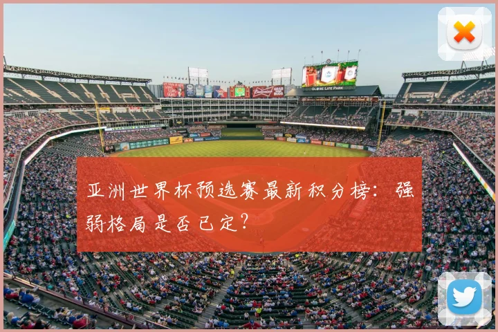 亚洲世界杯预选赛最新积分榜：强弱格局是否已定？