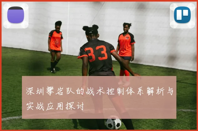 深圳攀岩队的战术控制体系解析与实战应用探讨