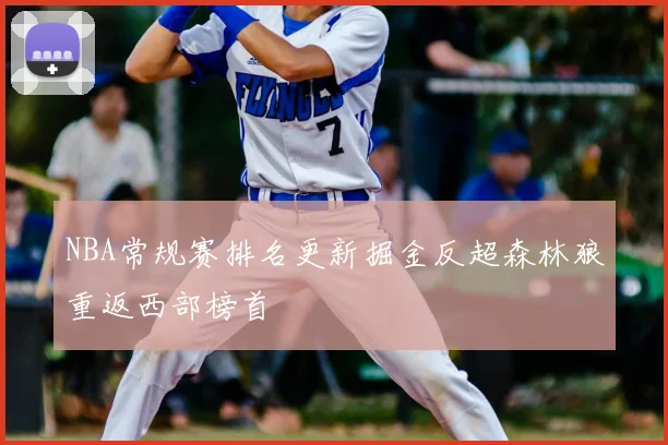 NBA常规赛排名更新掘金反超森林狼重返西部榜首