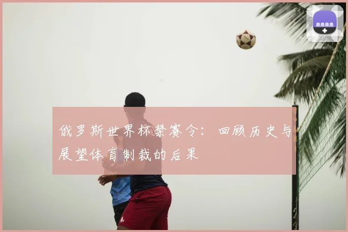 俄罗斯世界杯禁赛令：回顾历史与展望体育制裁的后果